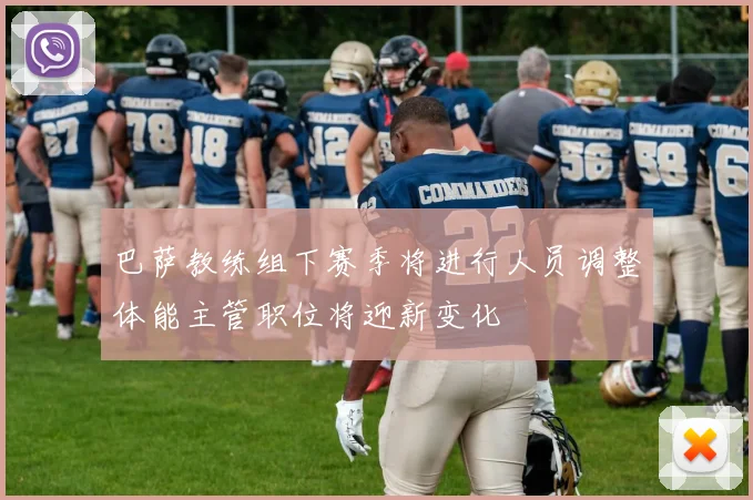 巴萨教练组下赛季将进行人员调整体能主管职位将迎新变化