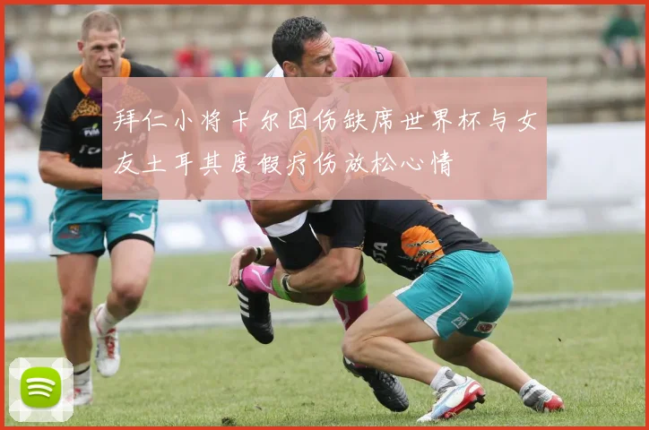 拜仁小将卡尔因伤缺席世界杯与女友土耳其度假疗伤放松心情